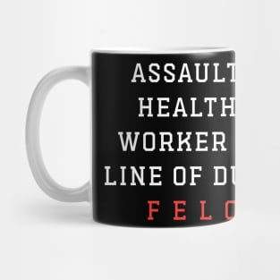 Assaulting A Healthcare Worker In The Line Of Duty Is A Felony Mug